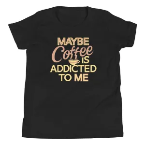 Maybe Coffee Is Addicted To Me Kid's Youth Tee